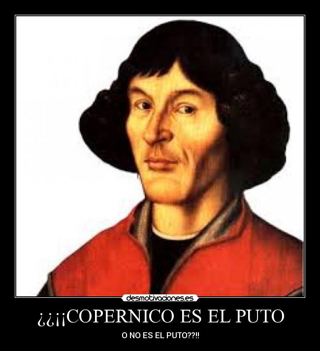 ¿¿¡¡COPERNICO ES EL PUTO - 