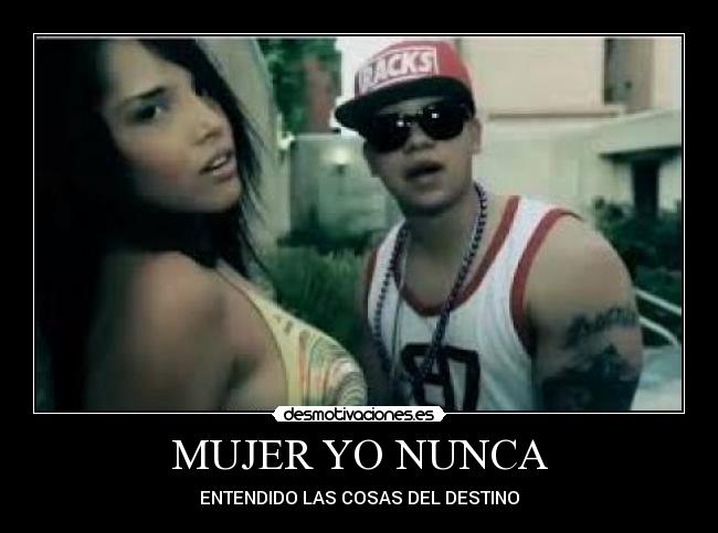 MUJER YO NUNCA - ENTENDIDO LAS COSAS DEL DESTINO