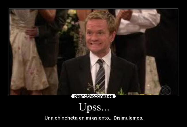 Upss... - Una chincheta en mi asiento... Disimulemos.