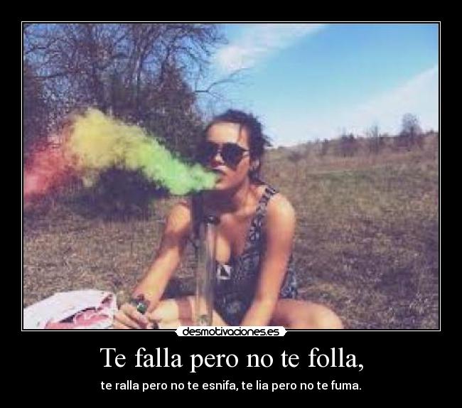 Te falla pero no te folla, -