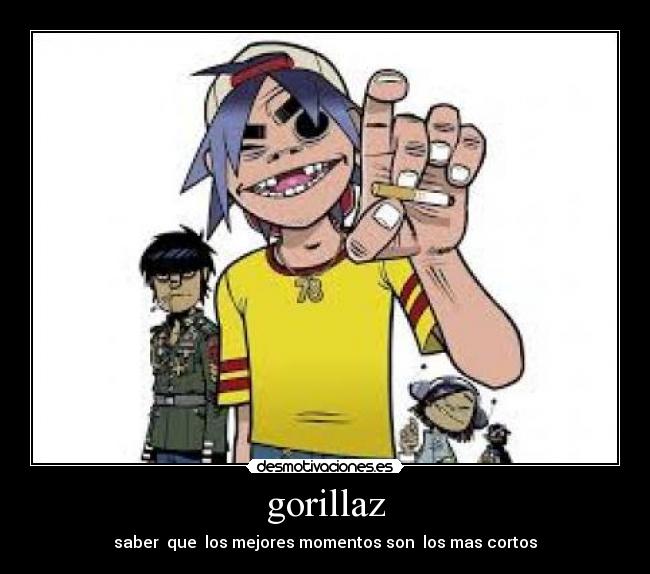gorillaz - saber que los mejores momentos son los mas cortos