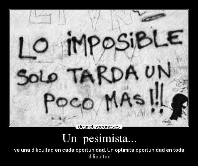 Un pesimista... - ve una dificultad en cada oportunidad. Un optimita oportunidad en toda dificultad