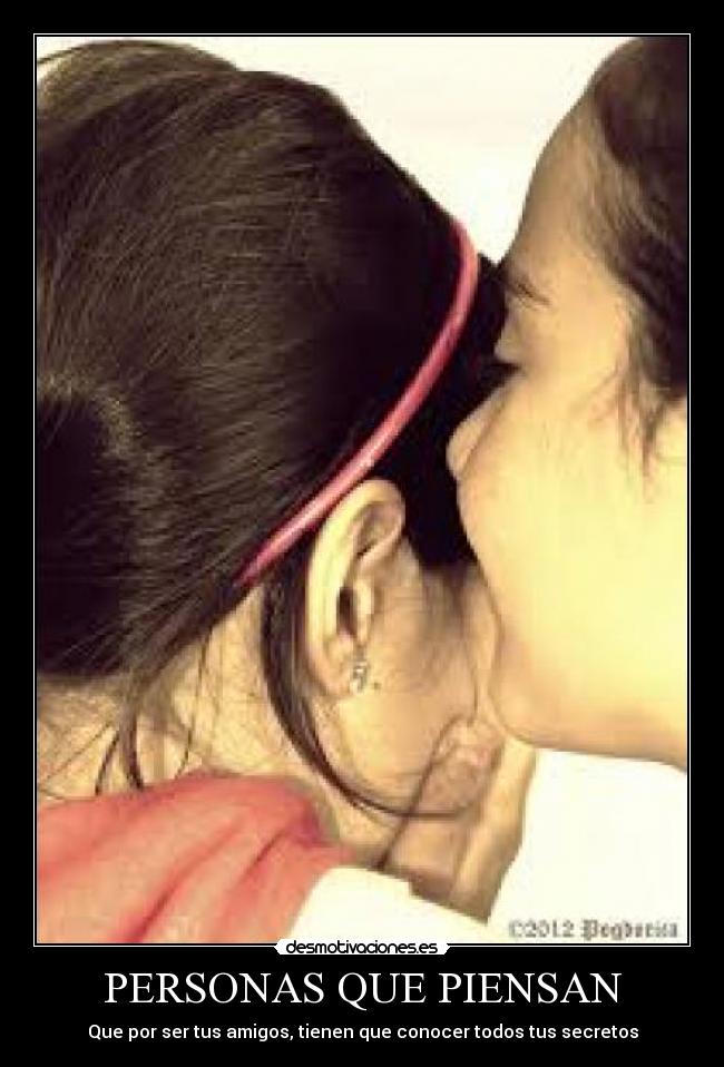 PERSONAS QUE PIENSAN - Que por ser tus amigos, tienen que conocer todos tus secretos