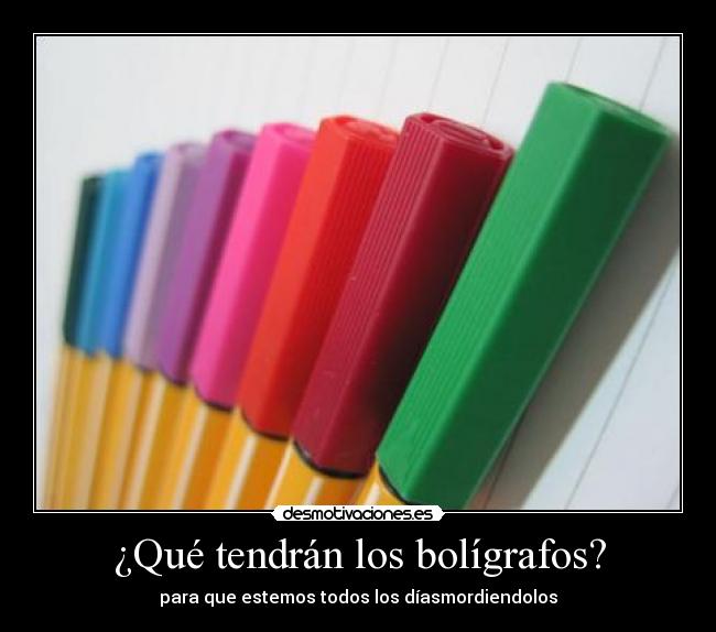 ¿Qué tendrán los bolígrafos? - para que estemos todos los díasmordiendolos