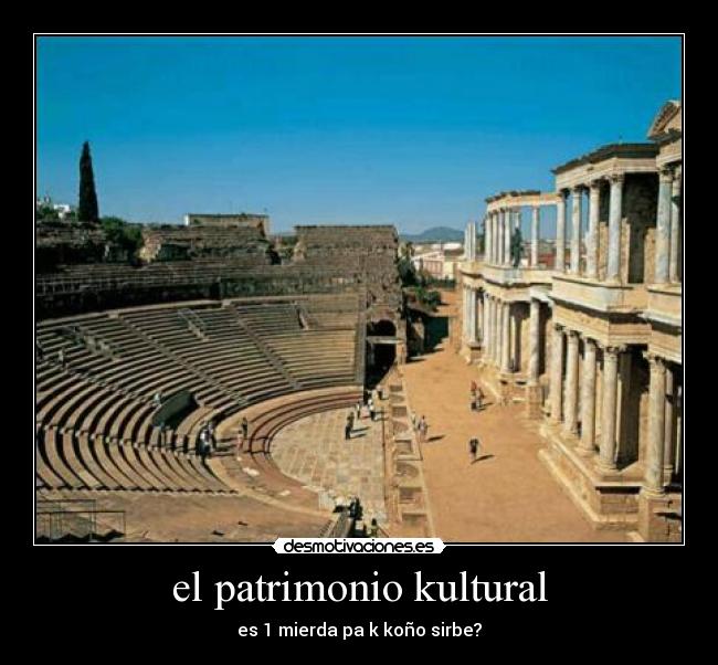 el patrimonio kultural - es 1 mierda pa k koño sirbe?