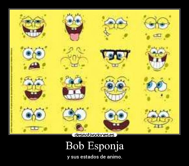 Bob Esponja - y sus estados de animo.
