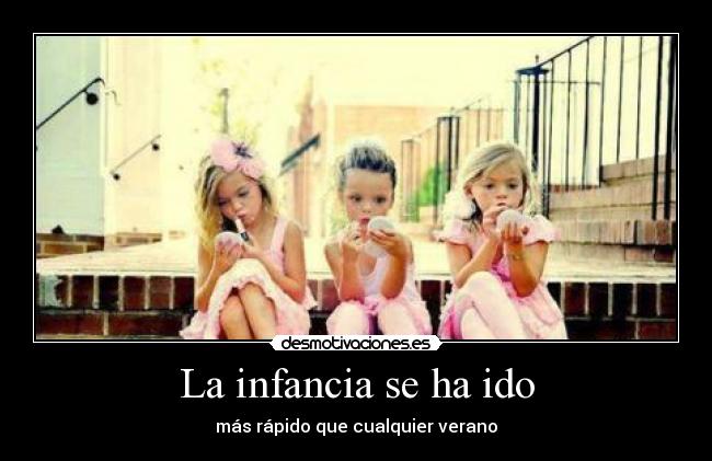 La infancia se ha ido - más rápido que cualquier verano