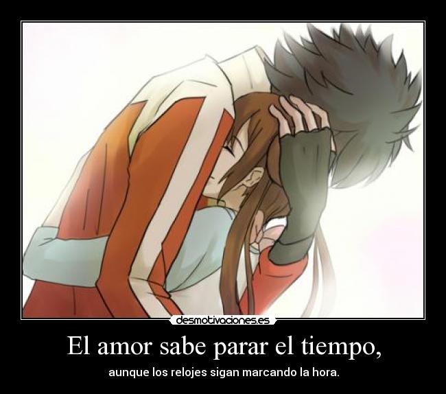 El amor sabe parar el tiempo, - aunque los relojes sigan marcando la hora.