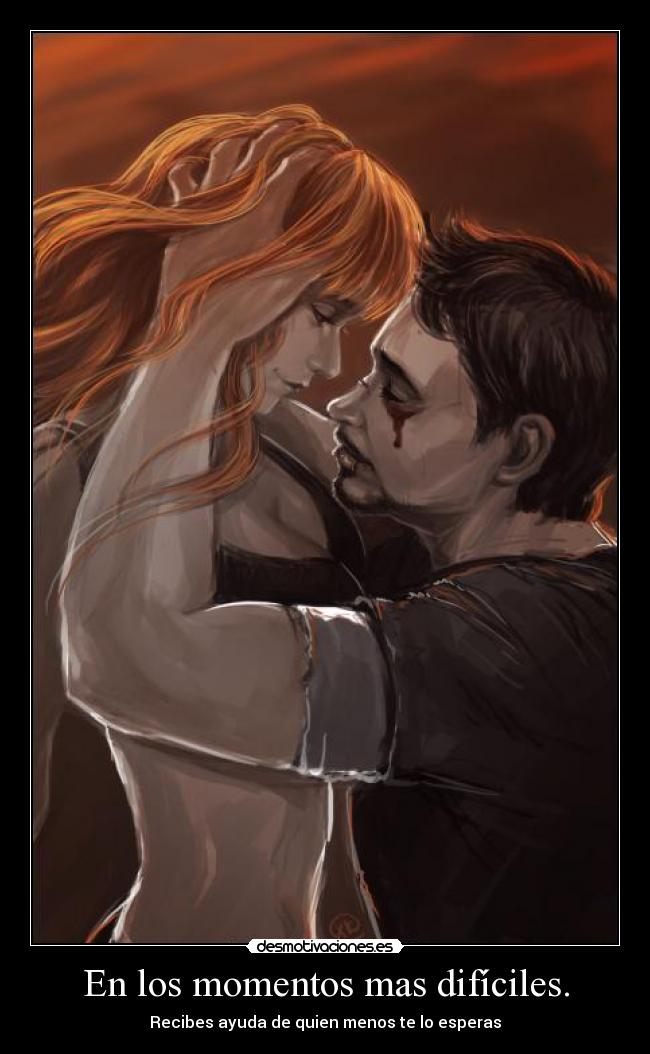 En los momentos mas difíciles. - Recibes ayuda de quien menos te lo esperas