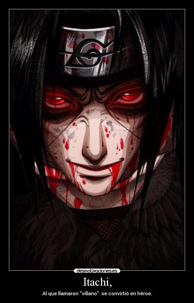 Itachi, - Al que llamaron villano  se convirtió en héroe.