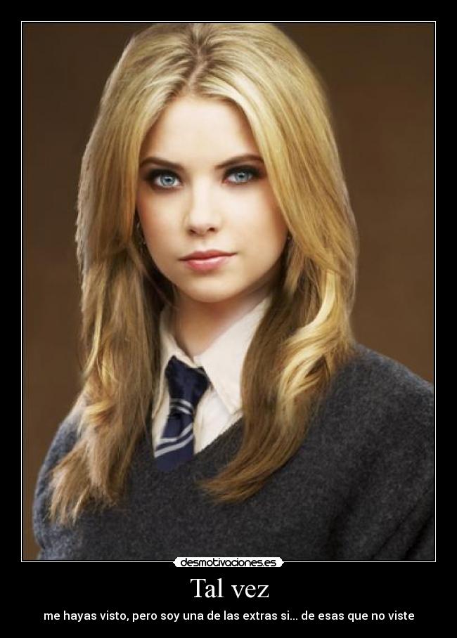 Tal vez - me hayas visto, pero soy una de las extras si... de esas que no viste
