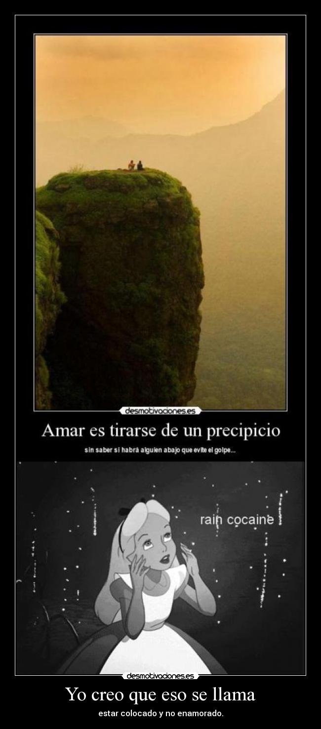 Yo creo que eso se llama - estar colocado y no enamorado.