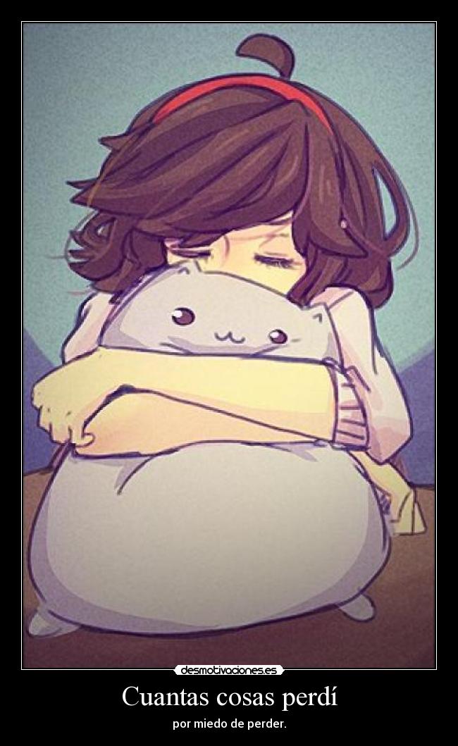 Cuantas cosas perdí - por miedo de perder.