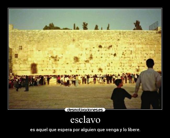 esclavo - es aquel que espera por alguien que venga y lo libere.