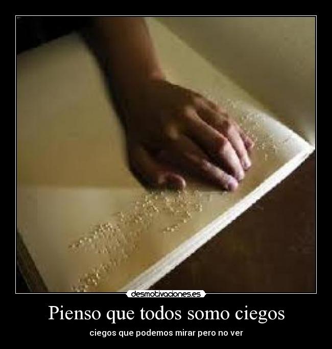 Pienso que todos somo ciegos -