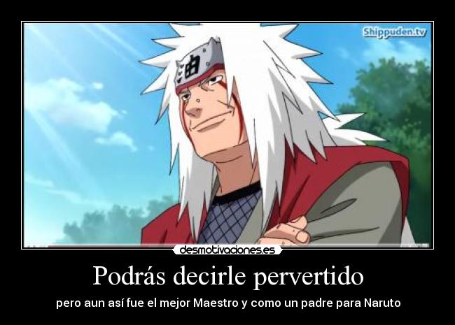 Podrás decirle pervertido - pero aun así fue el mejor Maestro y como un padre para Naruto