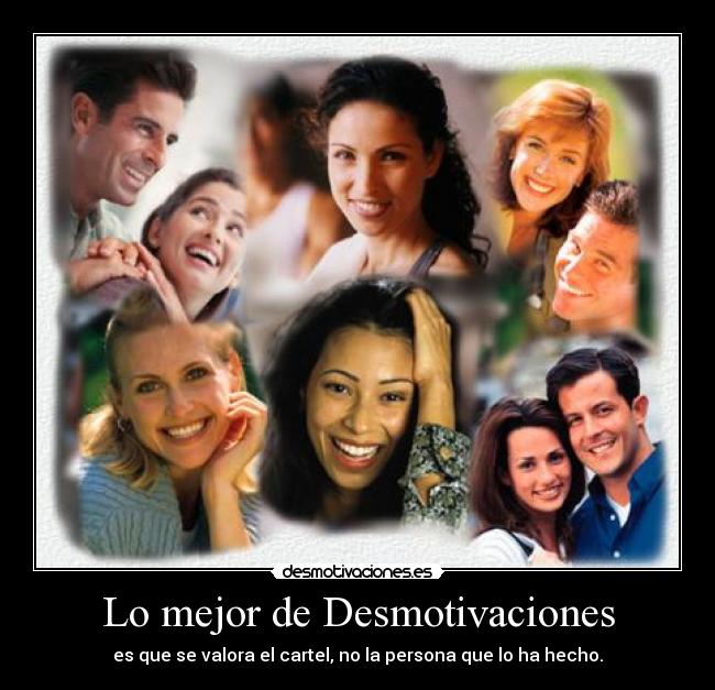 Lo mejor de Desmotivaciones - es que se valora el cartel, no la persona que lo ha hecho.
