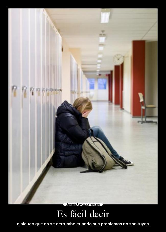 Es fácil decir - a alguen que no se derrumbe cuando sus problemas no son tuyas.