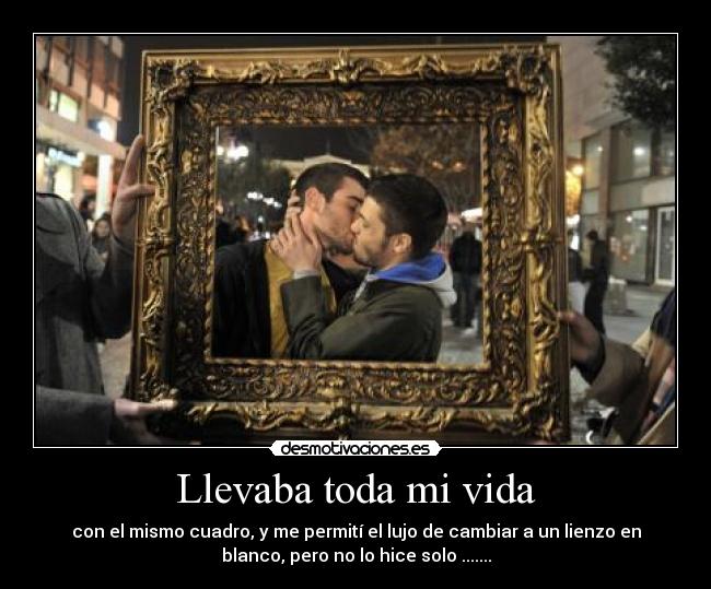 Llevaba toda mi vida - con el mismo cuadro, y me permití el lujo de cambiar a un lienzo en
blanco, pero no lo hice solo .......