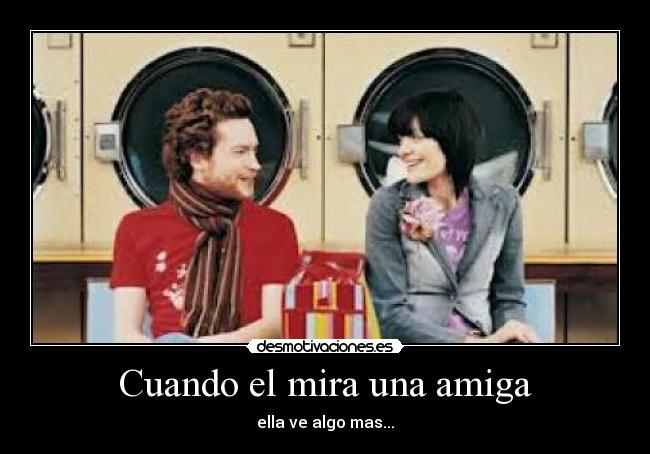 Cuando el mira una amiga - ella ve algo mas...