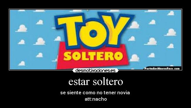estar soltero - se siente como no tener novia
att:nacho