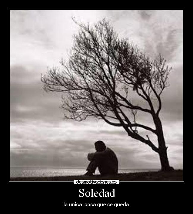 Soledad - la única  cosa que se queda.