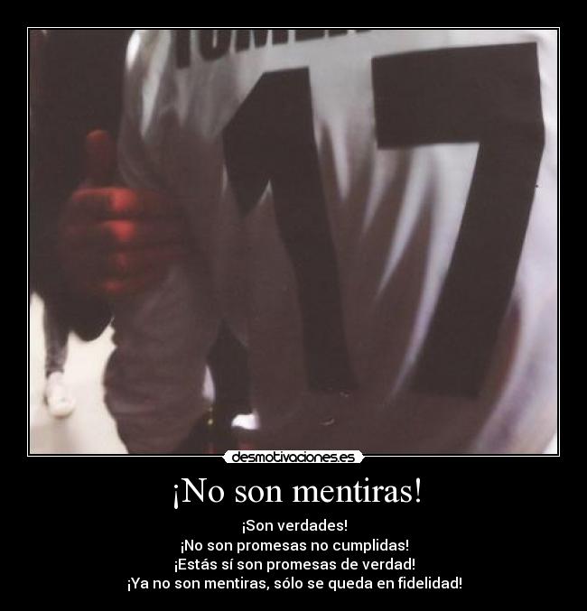¡No son mentiras! - ¡Son verdades!
¡No son promesas no cumplidas!
¡Estás sí son promesas de verdad!
¡Ya no son mentiras, sólo se queda en fidelidad!