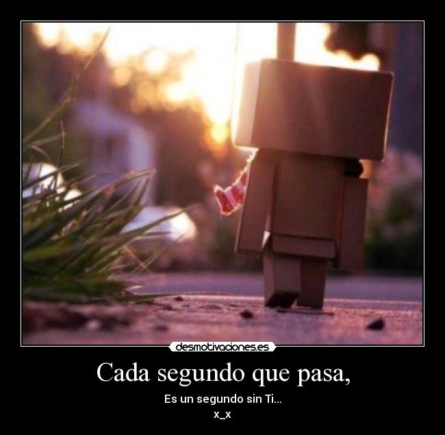 Cada segundo que pasa, - Es un segundo sin Ti...
x_x
