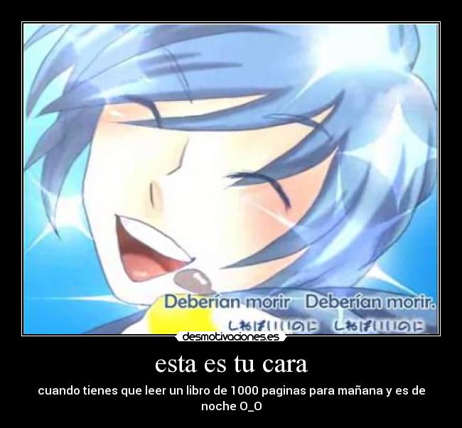 esta es tu cara - cuando tienes que leer un libro de 1000 paginas para mañana y es de noche O_O