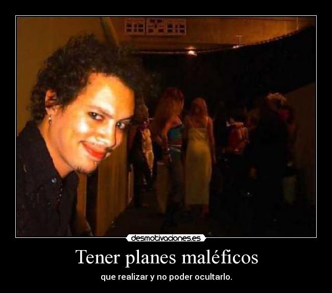 Tener planes maléficos -
