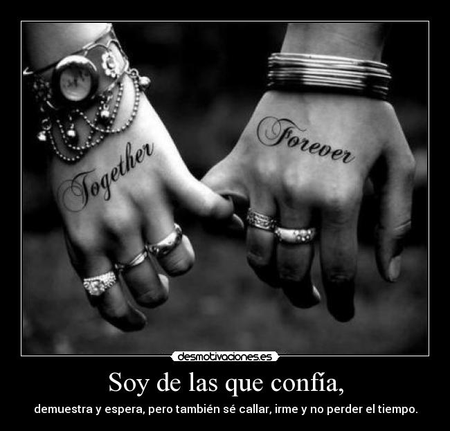 Soy de las que confía, - demuestra y espera, pero también sé callar, irme y no perder el tiempo.