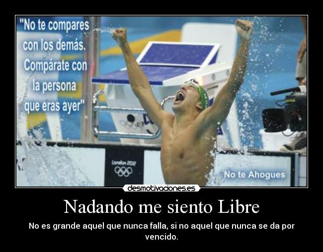 Nadando me siento Libre - No es grande aquel que nunca falla, si no aquel que nunca se da por vencido.