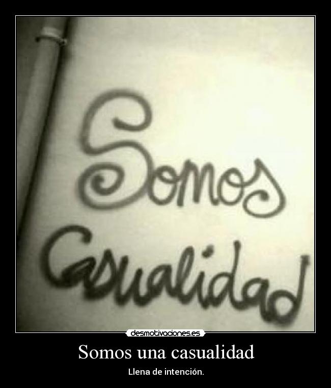 Somos una casualidad - Llena de intención.