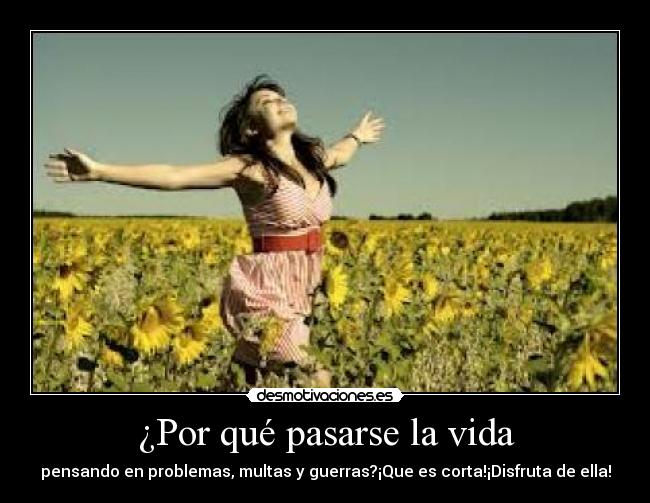 ¿Por qué pasarse la vida -