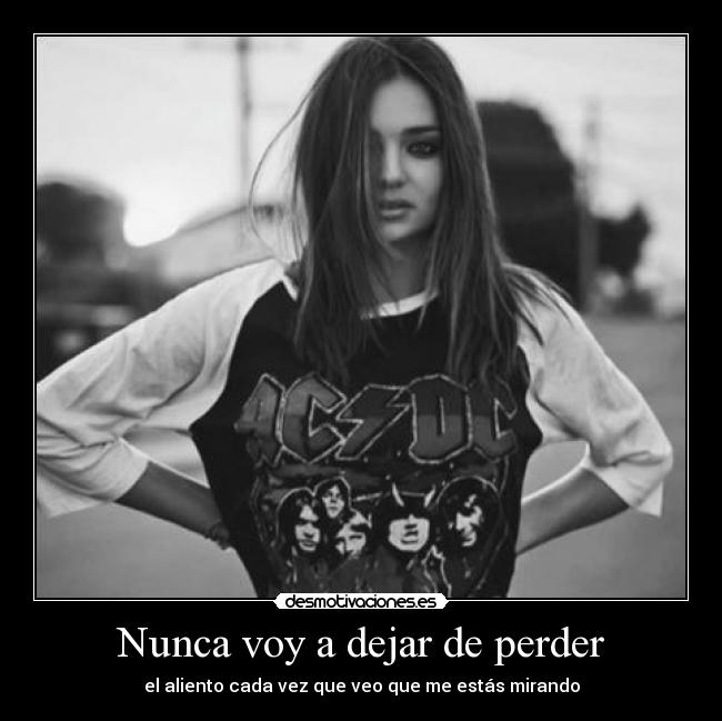 Nunca voy a dejar de perder - el aliento cada vez que veo que me estás mirando