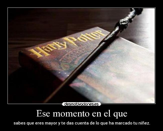 Ese momento en el que - sabes que eres mayor y te das cuenta de lo que ha marcado tu niñez.