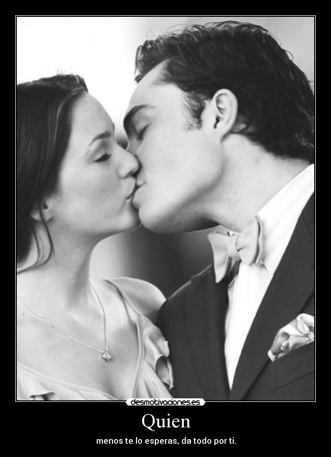 Quien - menos te lo esperas, da todo por ti.