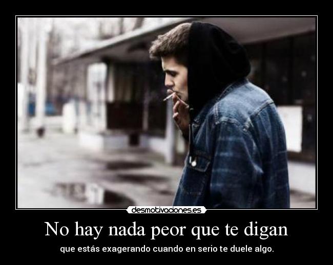 No hay nada peor que te digan -