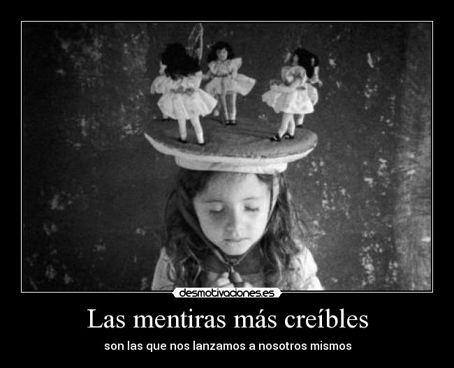 Las mentiras más creíbles - son las que nos lanzamos a nosotros mismos