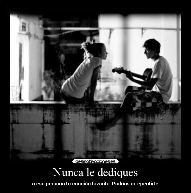 Nunca le dediques -