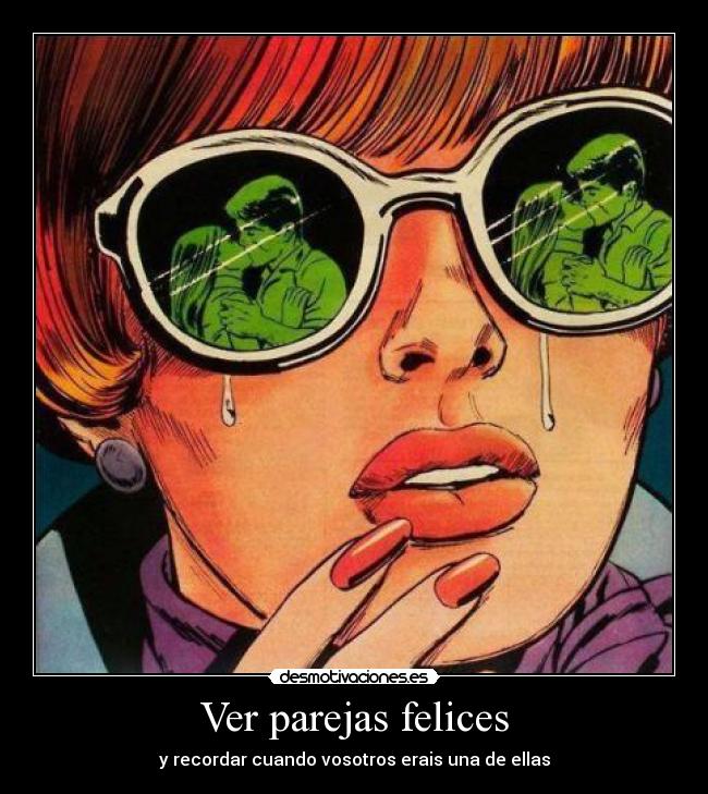 Ver parejas felices - y recordar cuando vosotros erais una de ellas