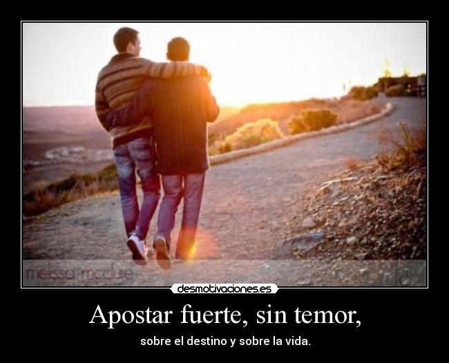 Apostar fuerte, sin temor, - 