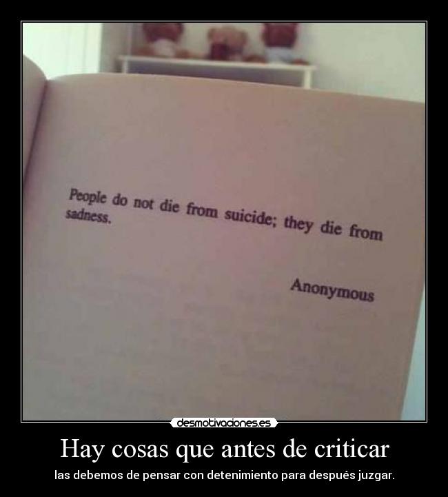 Hay cosas que antes de criticar - las debemos de pensar con detenimiento para después juzgar.