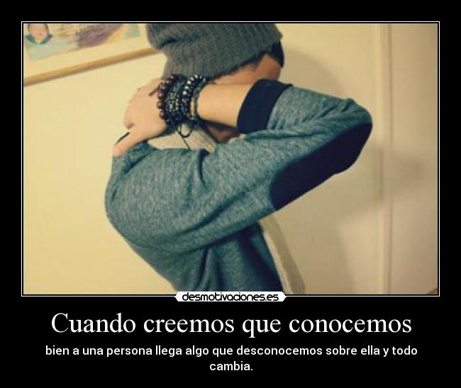 Cuando creemos que conocemos - bien a una persona llega algo que desconocemos sobre ella y todo cambia.