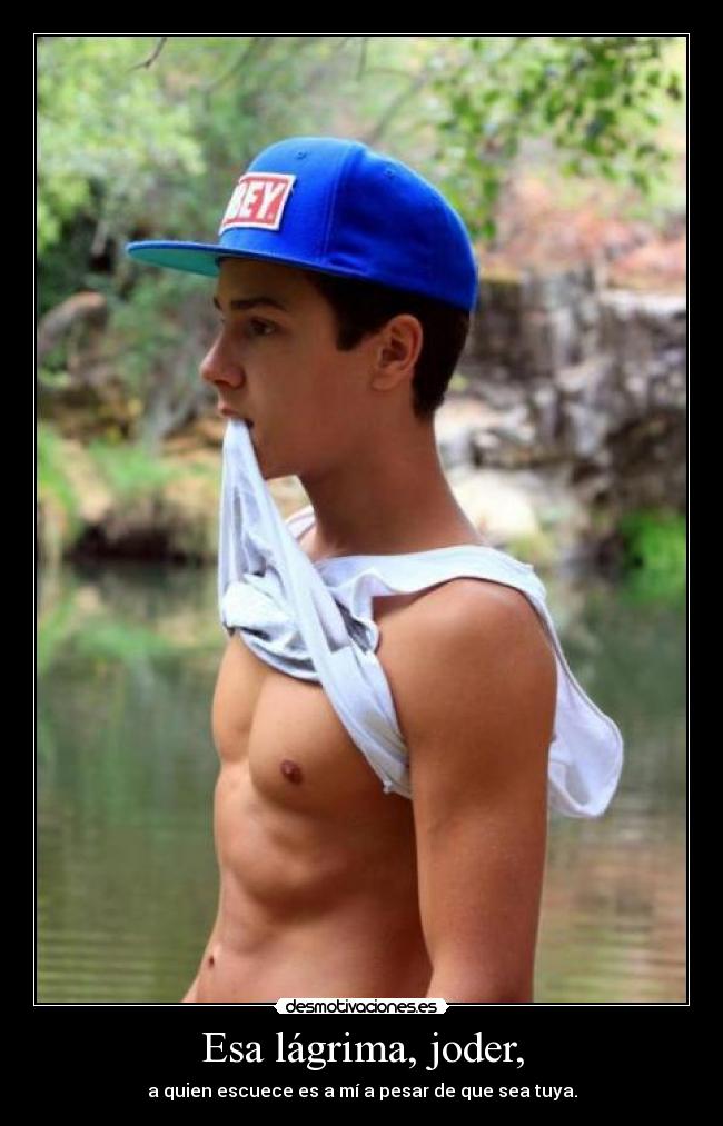Esa lágrima, joder, - a quien escuece es a mí a pesar de que sea tuya.