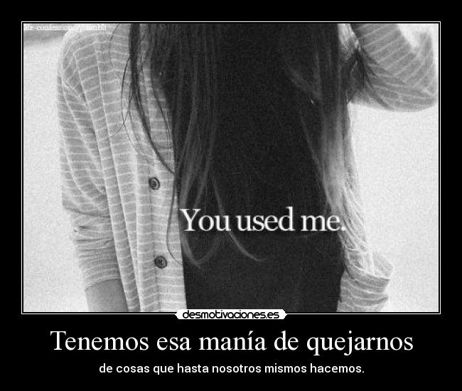Tenemos esa manía de quejarnos - de cosas que hasta nosotros mismos hacemos.