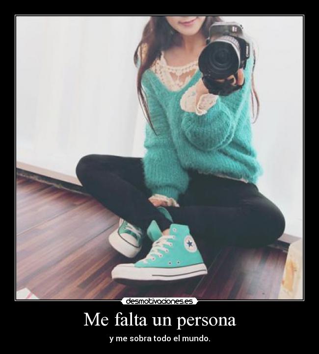 Me falta un persona - y me sobra todo el mundo.