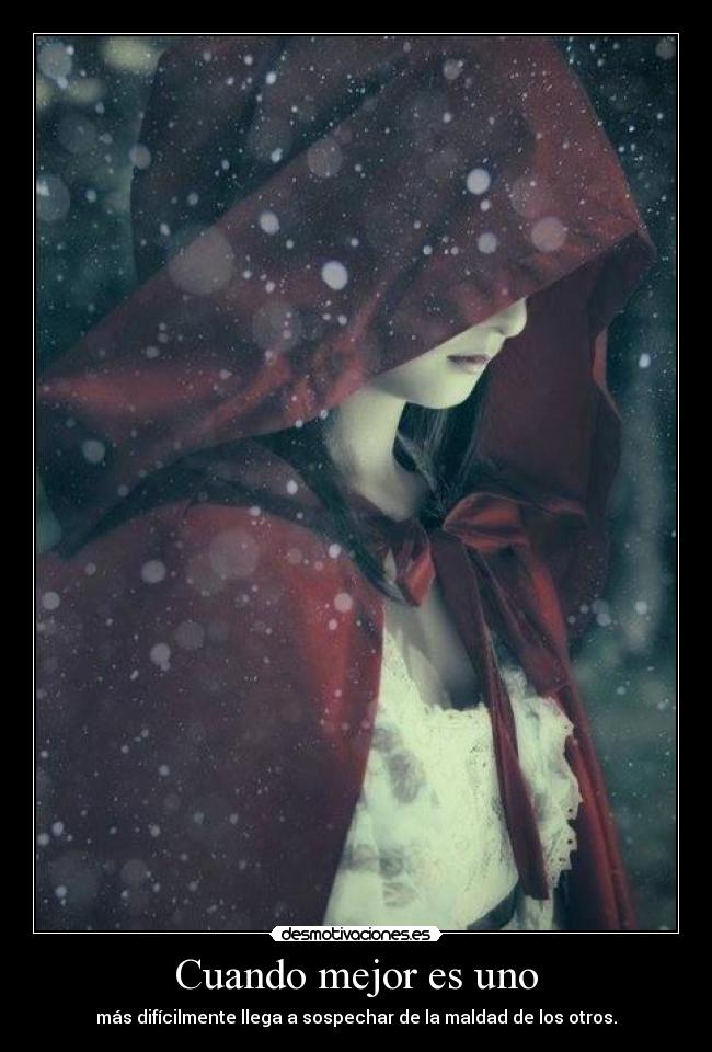 Cuando mejor es uno - más difícilmente llega a sospechar de la maldad de los otros.