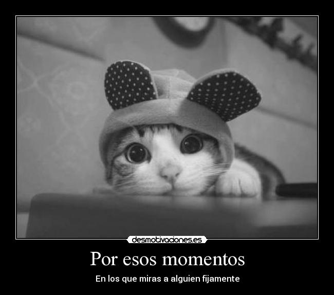 Por esos momentos - En los que miras a alguien fijamente