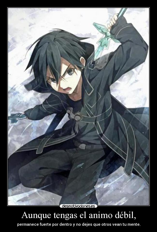 Aunque tengas el animo débil, - permanece fuerte por dentro y no dejes que otros vean tu mente.